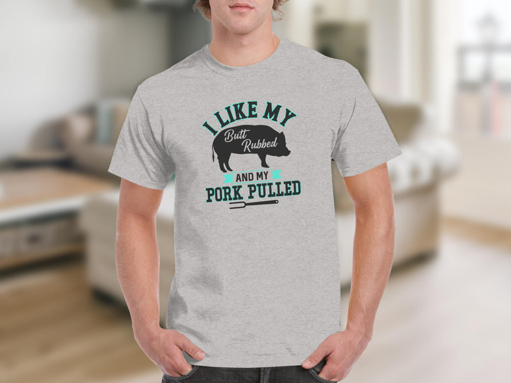 Grey t-shirt with text "I like my butt rubbed and my pork pulled".