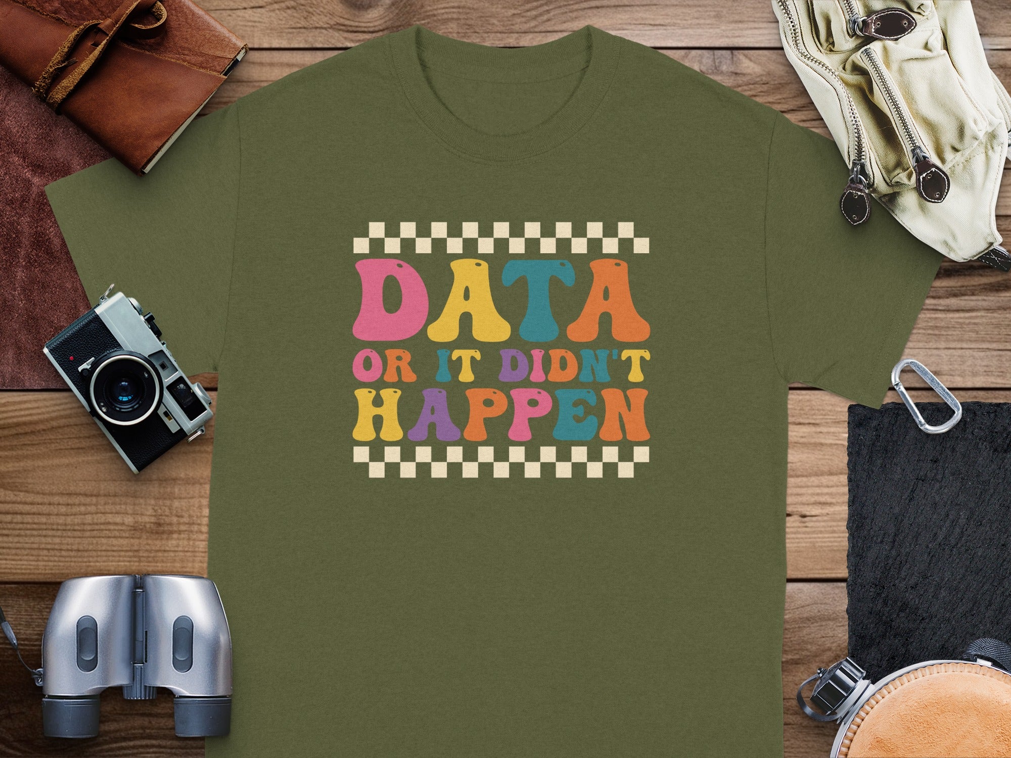 Green t-shirt with text "DATA OR IT DIDN'T HAPPEN" in colorful retro font.