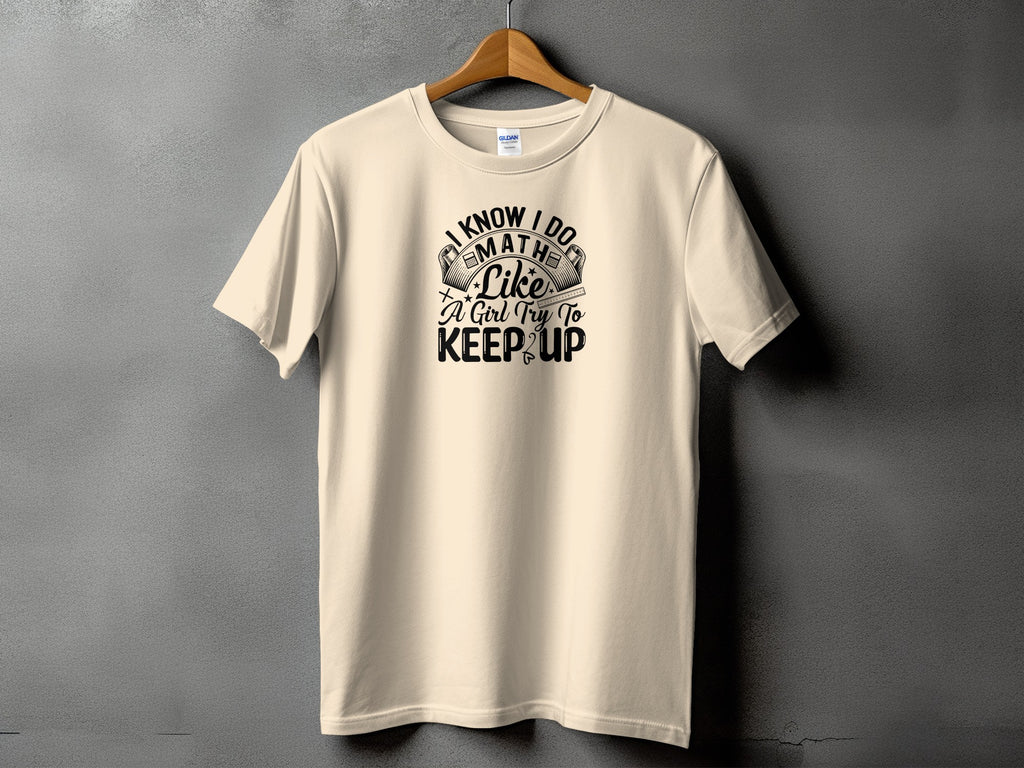 Light beige t-shirt with black text reading "I know I do math like a girl try to keep up."