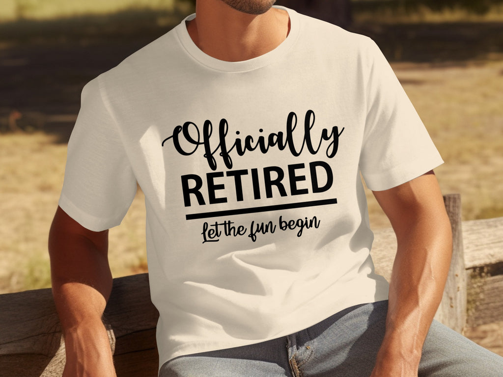 Cream t-shirt with black text: Officially RETIRED, let the fun begin.