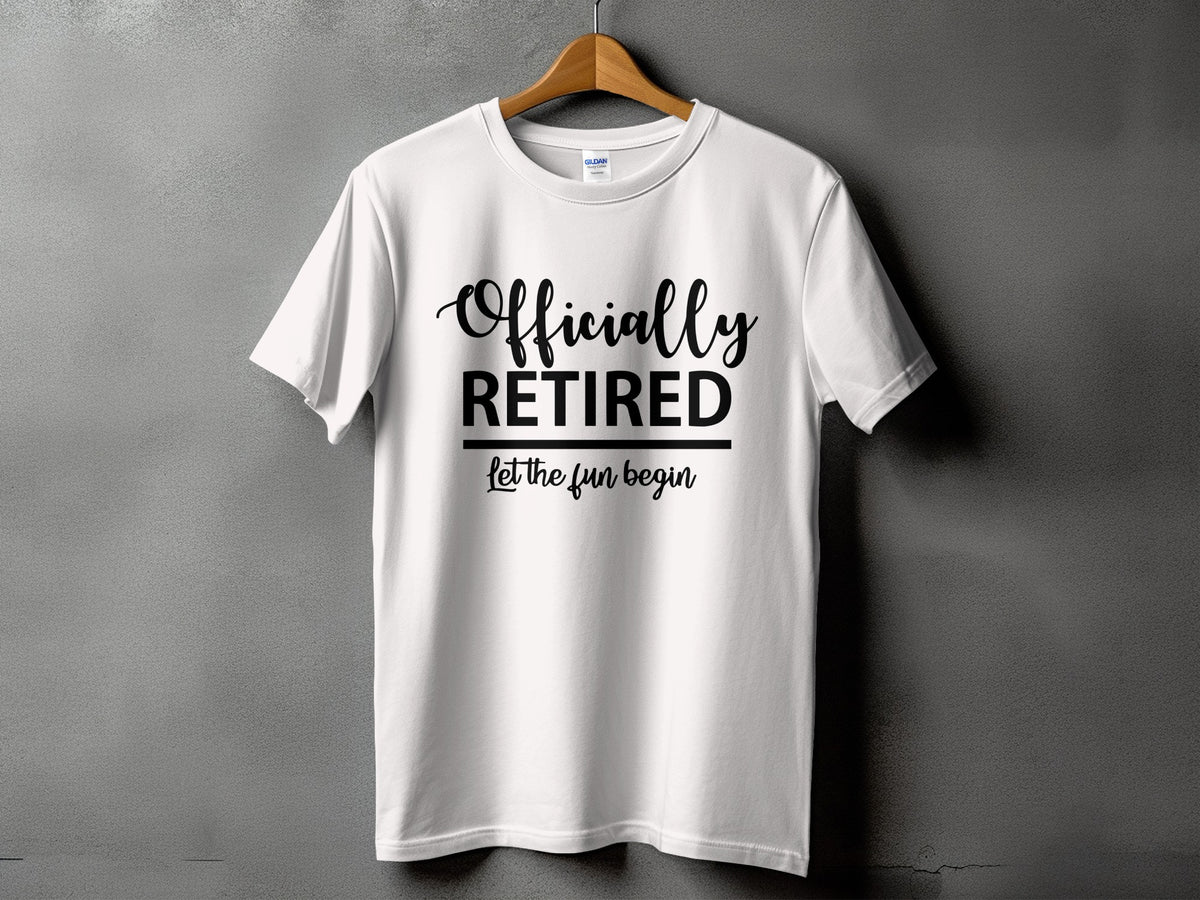 White t-shirt with black text "Officially RETIRED Let the fun begin".