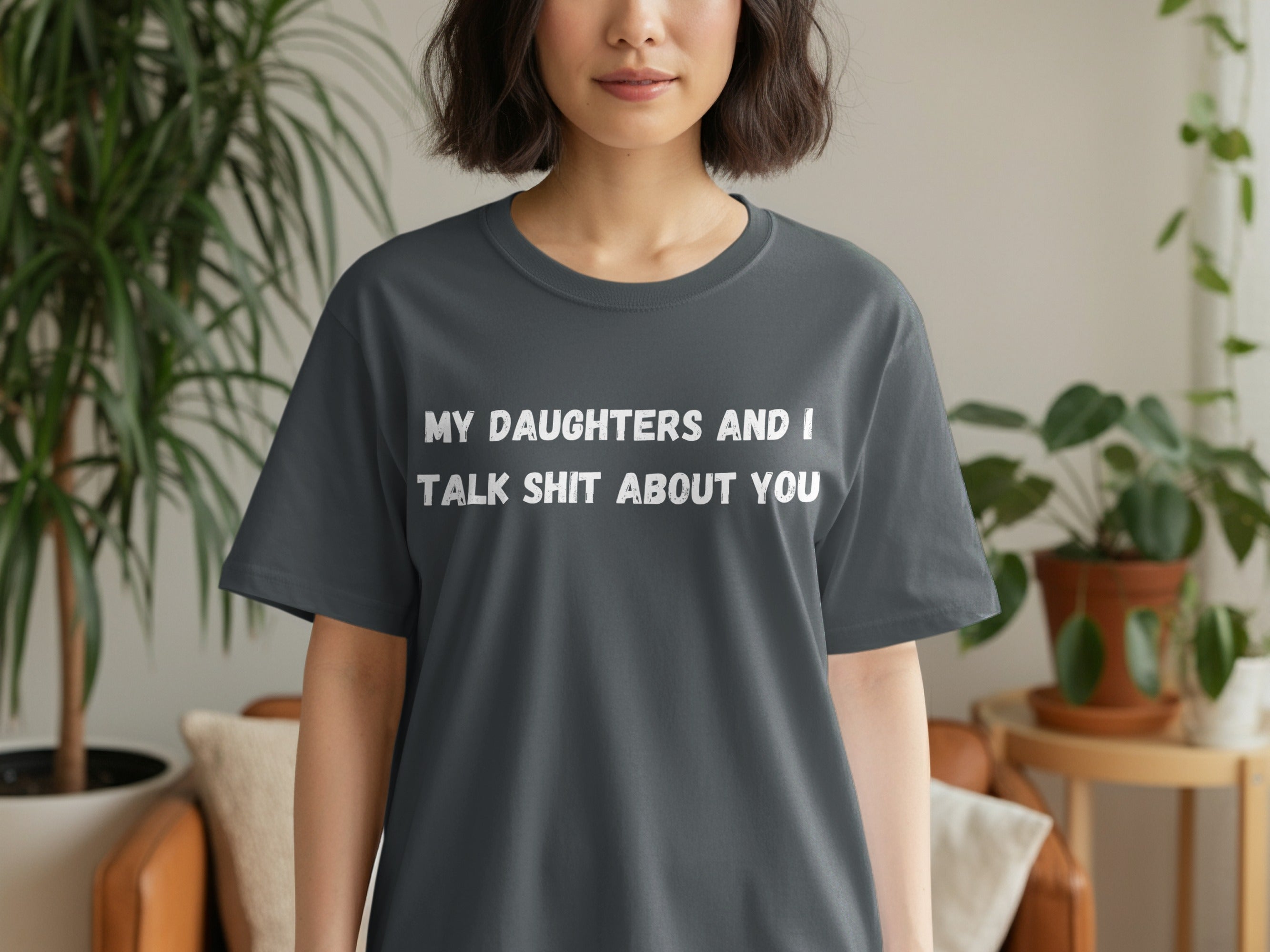 Dark gray t-shirt with white text that reads "My Daughters And I Talk Shit About You".