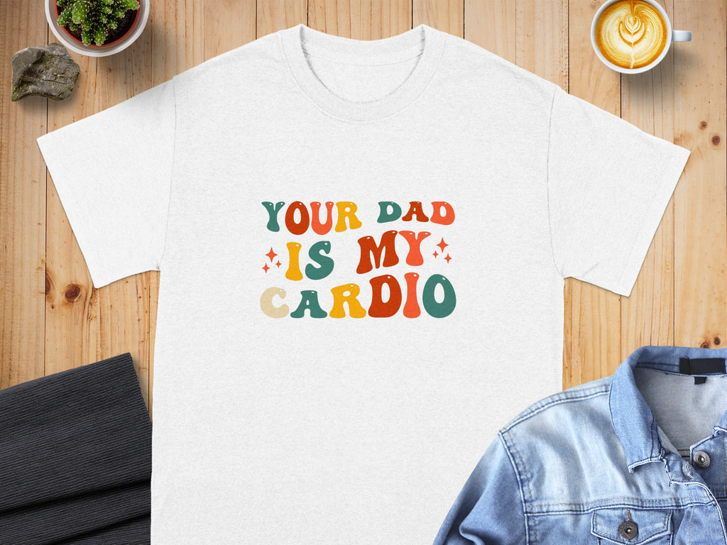 White t-shirt with "Your Dad Is My Cardio" text in colorful retro font.