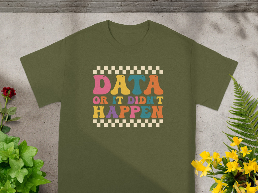 Green t-shirt with retro text reading "DATA OR IT DIDN'T HAPPEN."