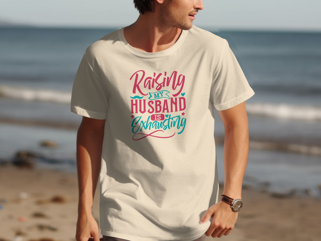 T-shirt with text "Raising my husband is exhausting" printed on the front.
