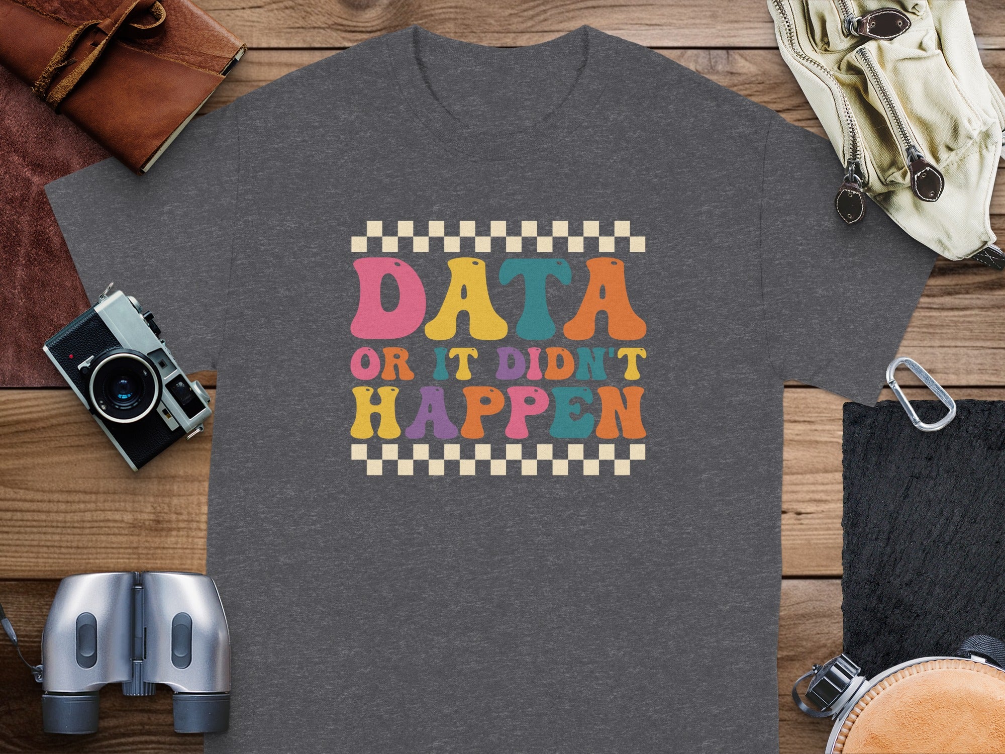 Dark gray t-shirt with "DATA OR IT DIDN'T HAPPEN" text in retro style.