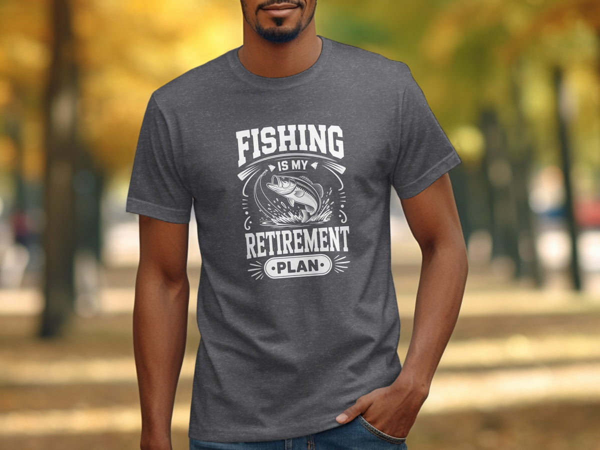 Gray t-shirt with white text and fish graphic reading "FISHING IS MY RETIREMENT PLAN".