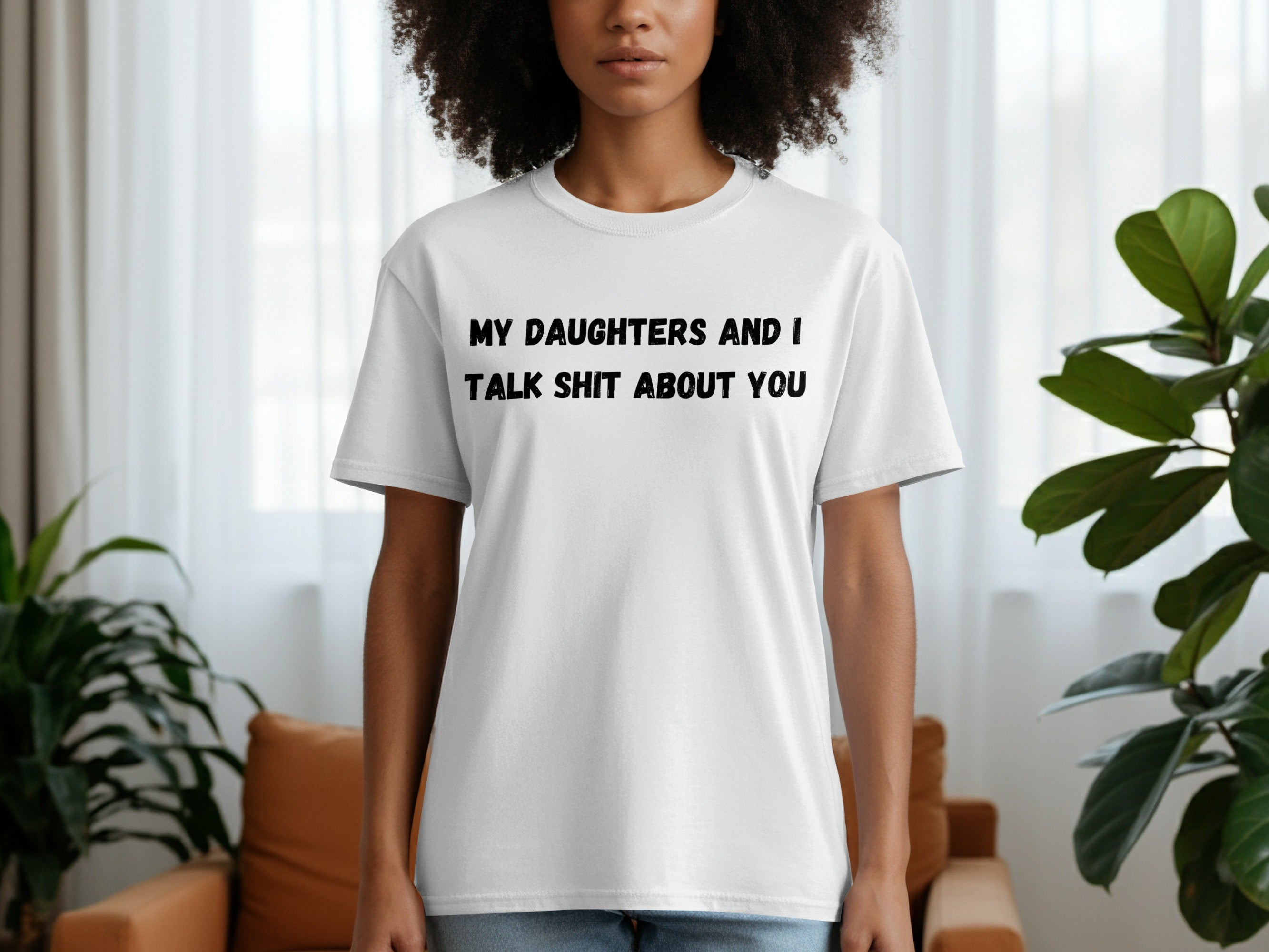 White t-shirt with black text reading "MY DAUGHTERS AND I TALK SHIT ABOUT YOU".
