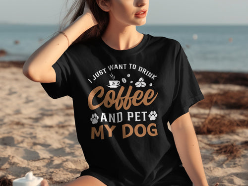Black t-shirt with "I just want to drink coffee and pet my dog" text.