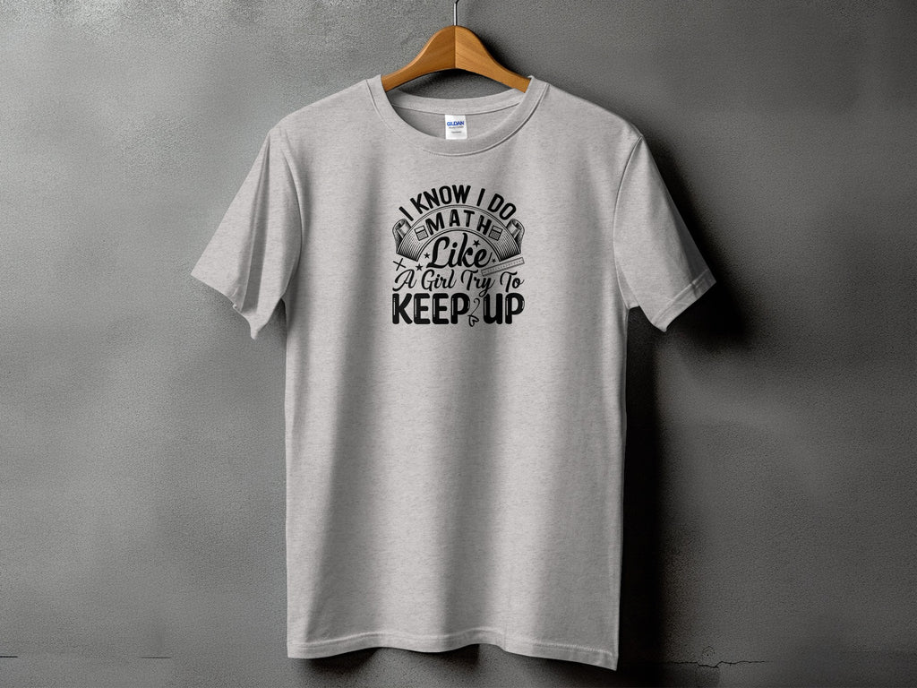 Light grey t-shirt with text "I Know I Do Math Like A Girl Try To Keep Up".