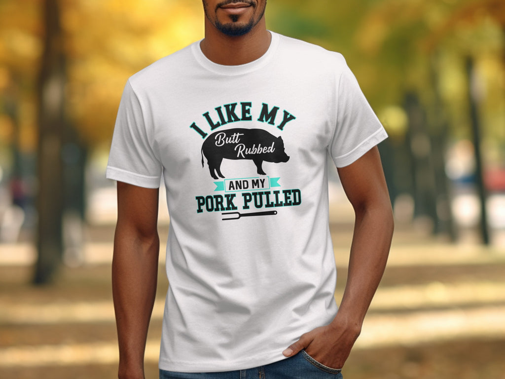 White t-shirt with text I LIKE MY Butt RUBBED AND MY PORK PULLED.