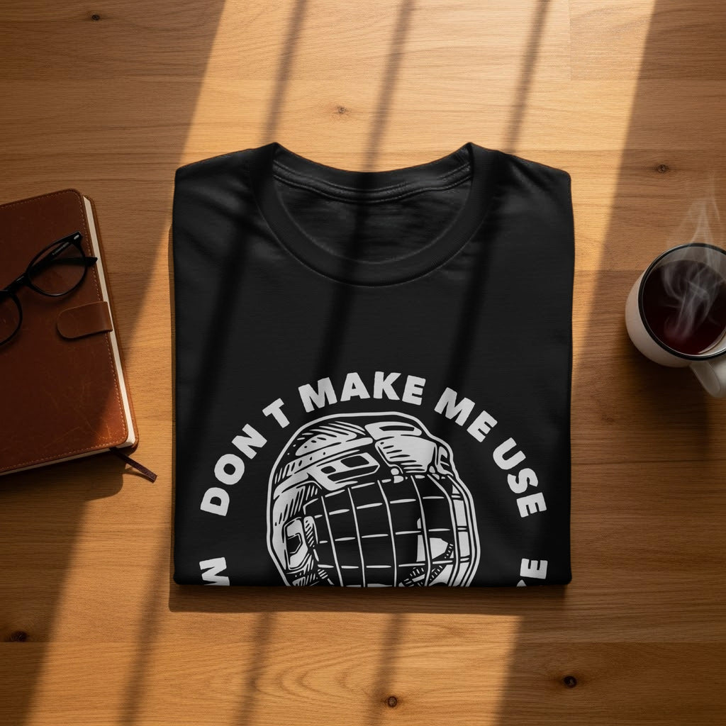 Black t-shirt with white text "DON'T MAKE ME USE..." and hockey helmet graphic.