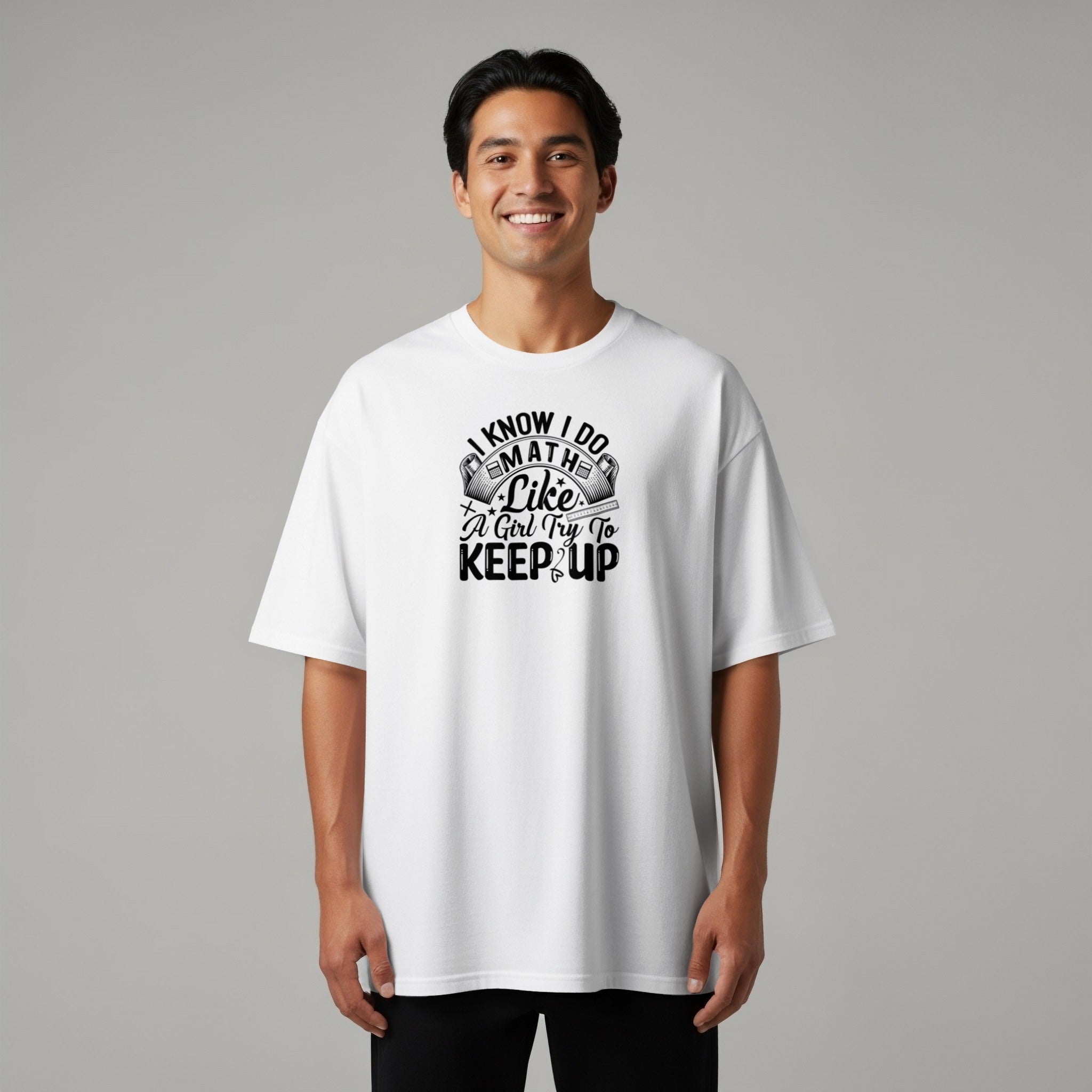 White t-shirt with black text that reads "I know I do math like a girl try to keep up."