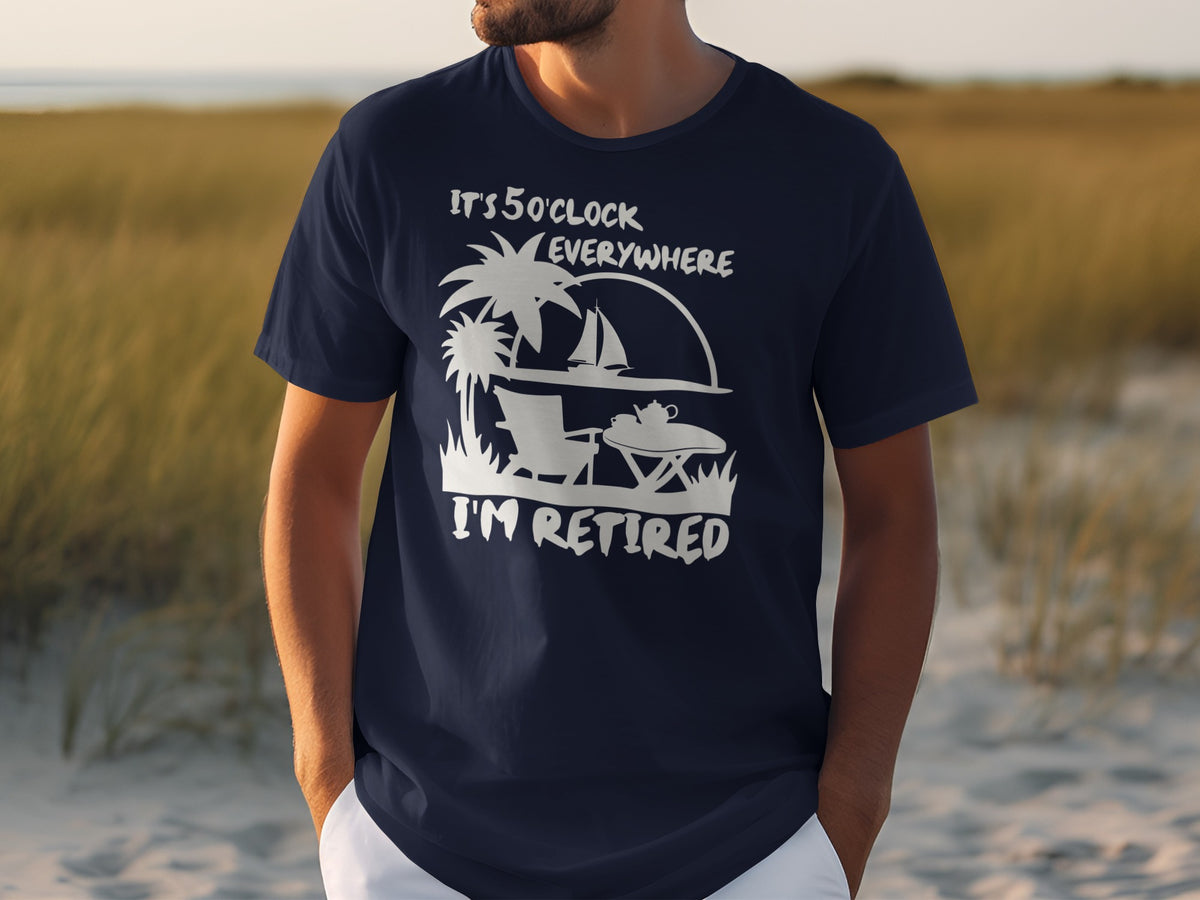 Navy t-shirt with white graphic: "It's 5 O'clock Everywhere, I'm Retired."