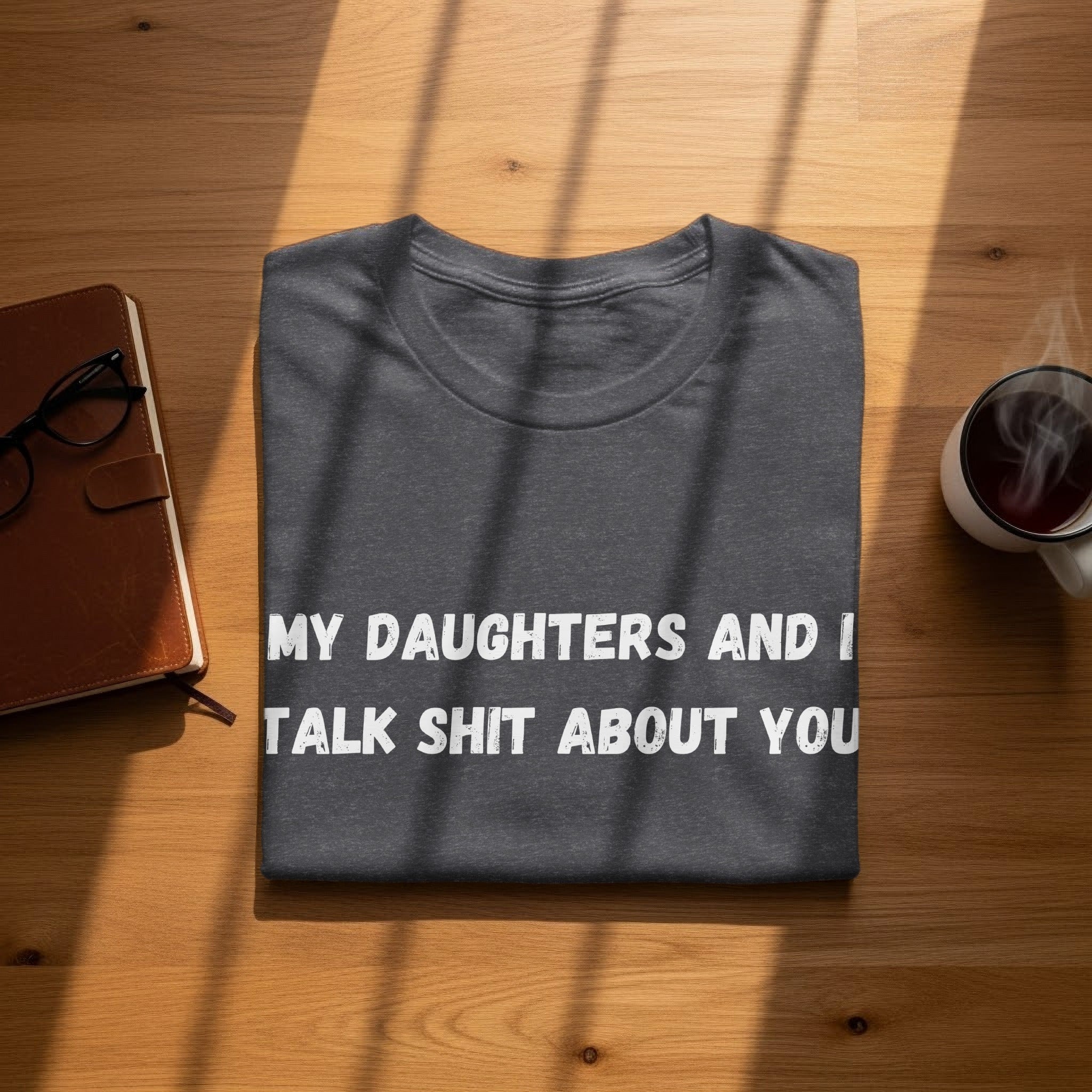 Dark t-shirt with white text: "My daughters and I talk shit about you."