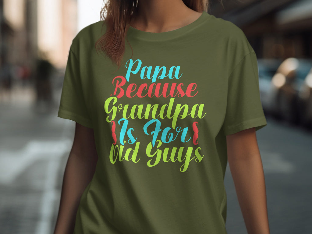 Olive t-shirt with text "Papa Because Grandpa Is For Old Guys"