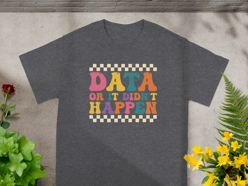 Dark gray t-shirt with colorful "DATA OR IT DIDN'T HAPPEN" text design.