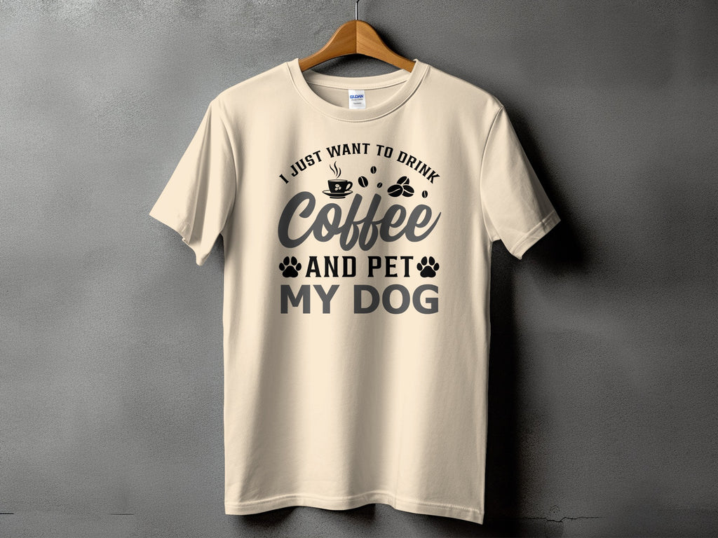 Cream t-shirt with text "I Just Want to Drink Coffee and Pet My Dog".