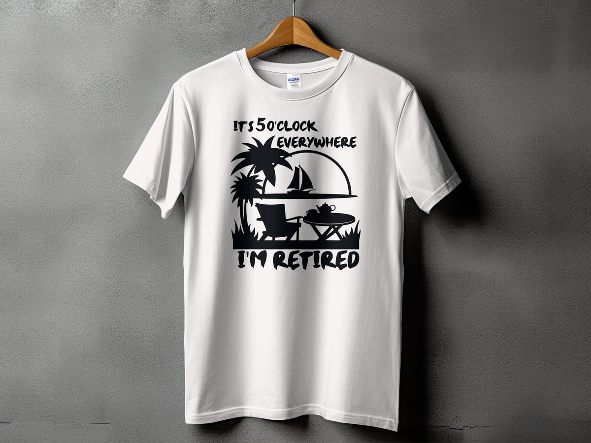White t-shirt with black graphic: "It's 5 o'clock everywhere, I'm retired."