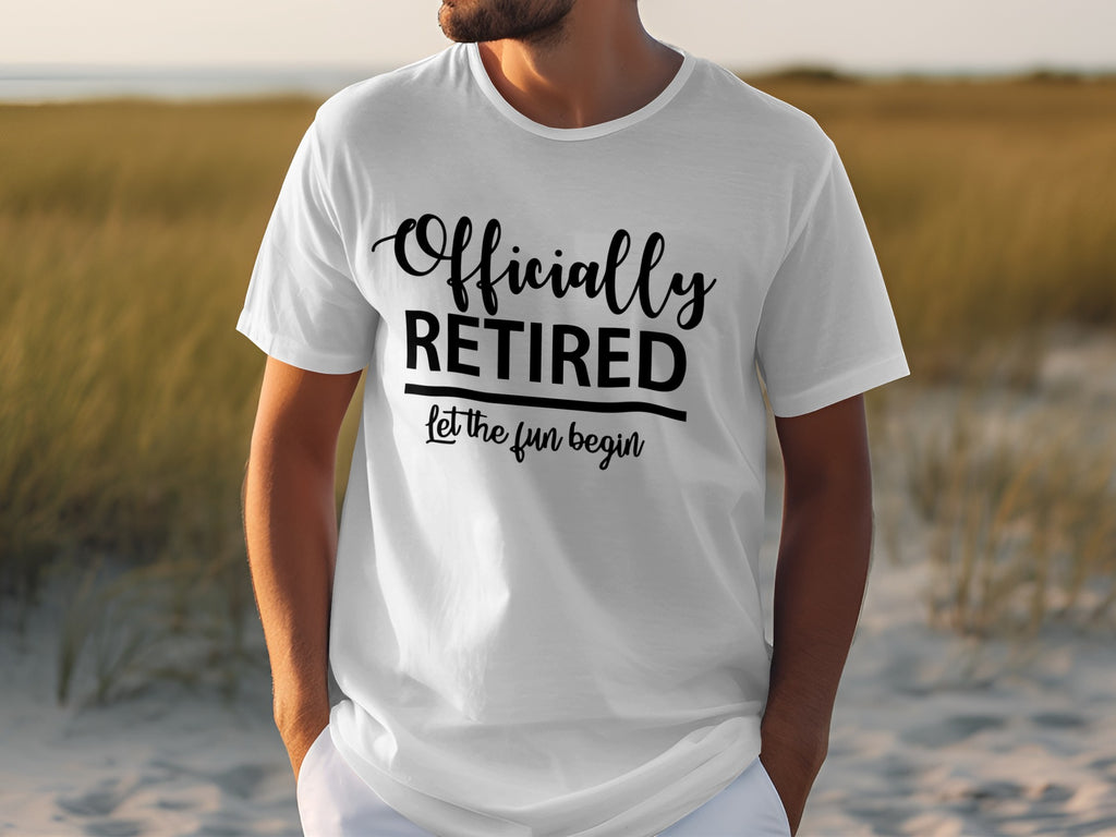 White t-shirt with black text "Officially RETIRED, Let the fun begin".