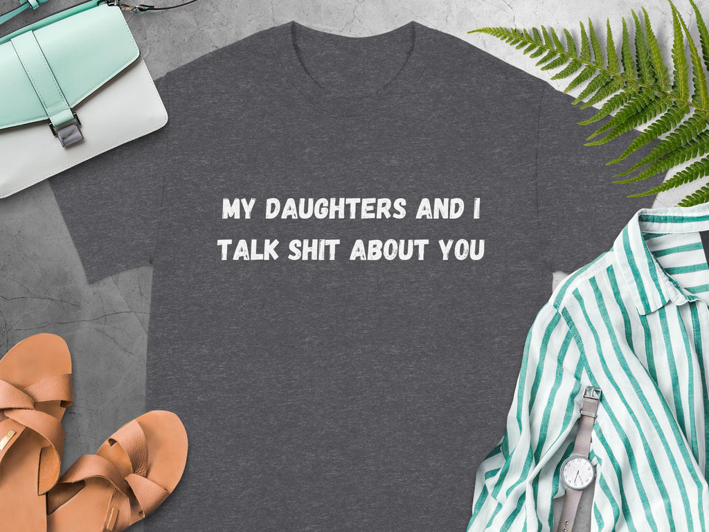 Dark gray t-shirt with white text reading "MY DAUGHTERS AND I TALK SHIT ABOUT YOU".