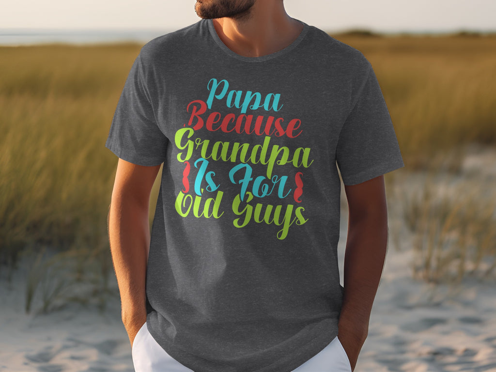 Dark grey t-shirt with colorful text "Papa Because Grandpa Is For Old Guys".
