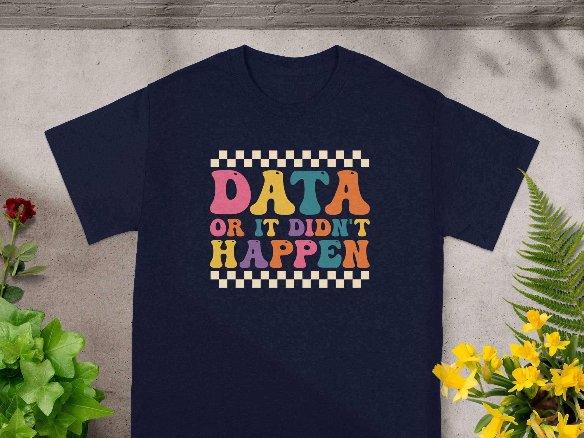 Navy t-shirt with colorful graphic text reading "DATA OR IT DIDN'T HAPPEN".