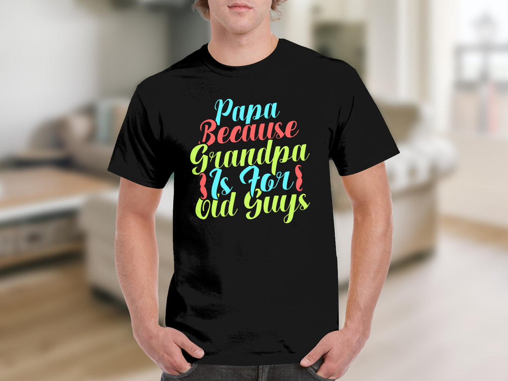 Black t-shirt with "Papa Because Grandpa Is For Old Guys" text.