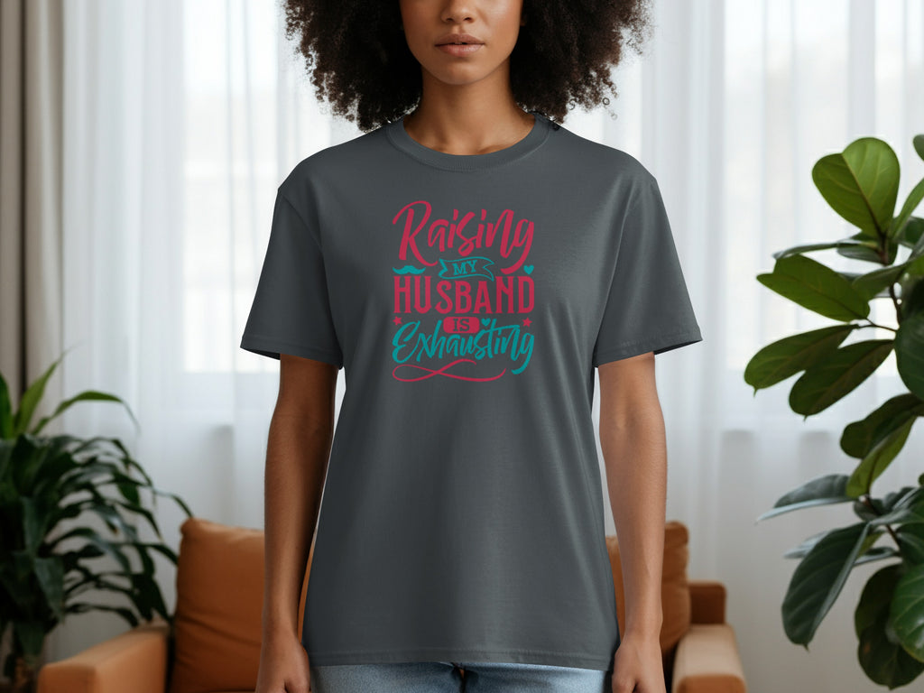 Dark gray t-shirt with "Raising MY HUSBAND IS Exhausting" text