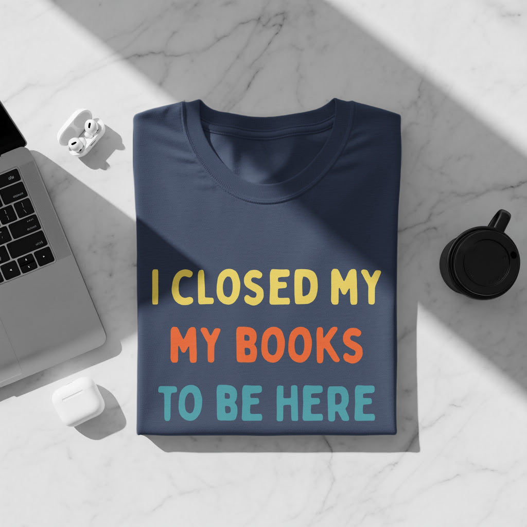 Navy t-shirt with "I CLOSED MY MY BOOKS TO BE HERE" text.