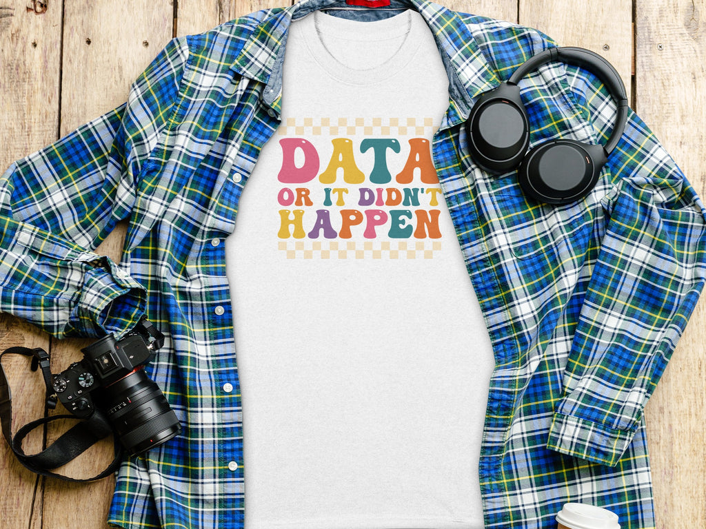 White t-shirt with retro text "DATA OR IT DIDN'T HAPPEN."