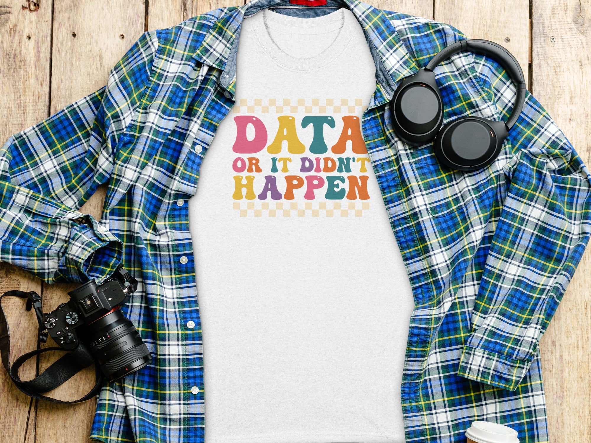 White t-shirt with retro text "DATA OR IT DIDN'T HAPPEN."