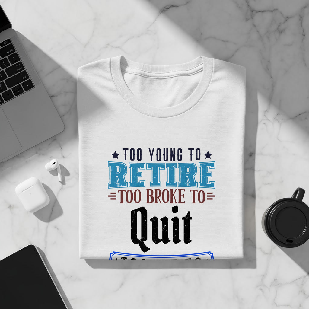 White t-shirt with "Too Young to Retire, Too Broke to Quit" graphic.