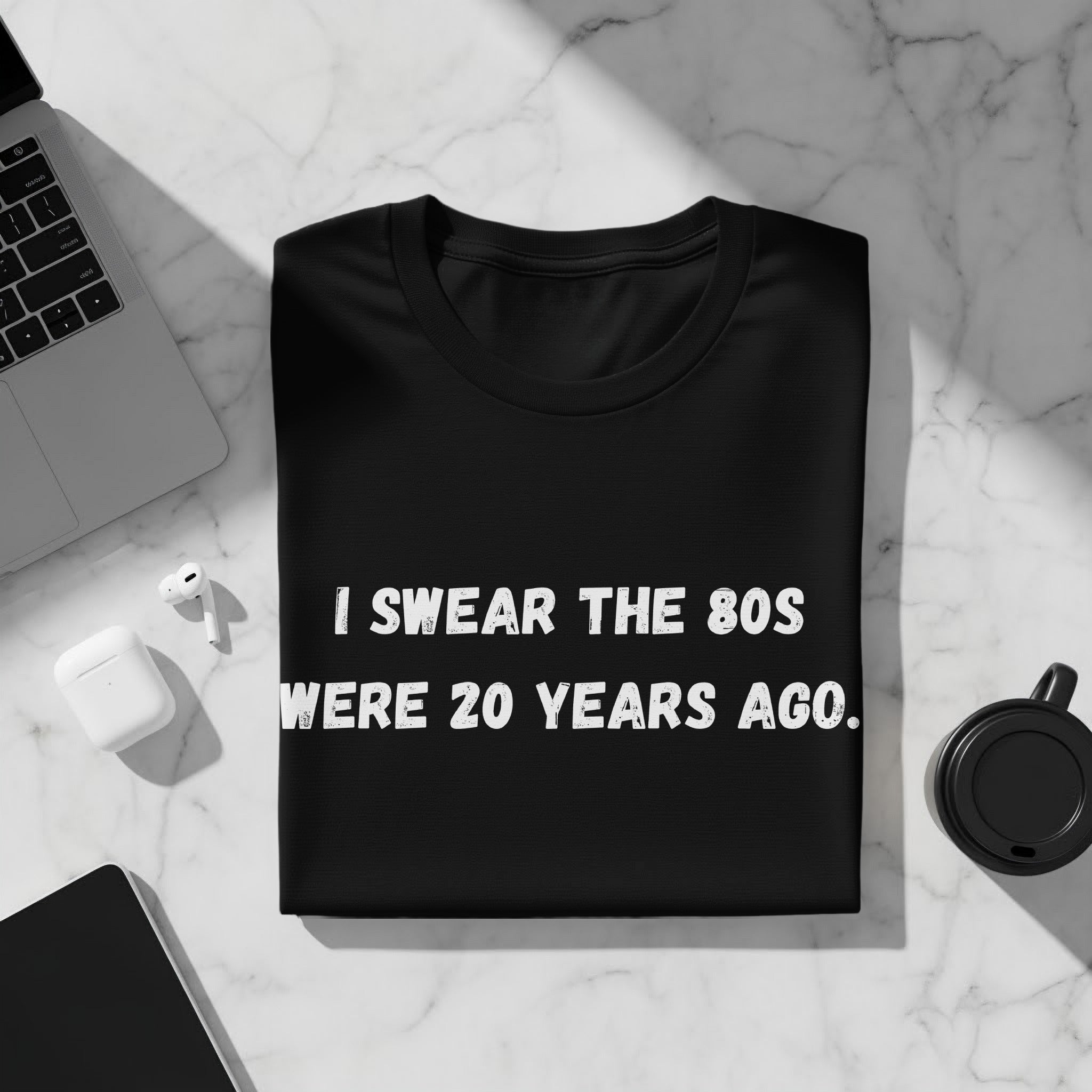 Black t-shirt with white text "I SWEAR THE 80S WERE 20 YEARS AGO."