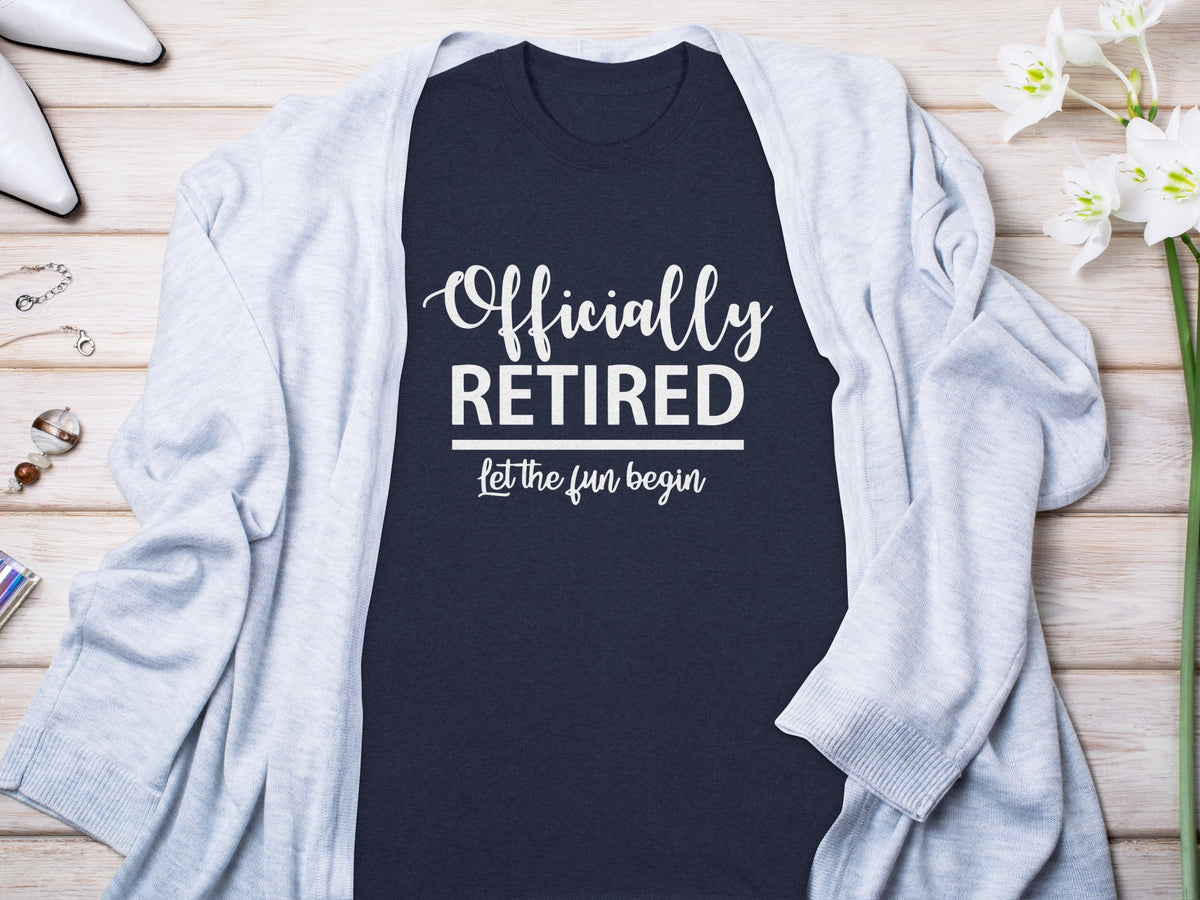 Dark blue t-shirt with white text "Officially RETIRED let the fun begin".