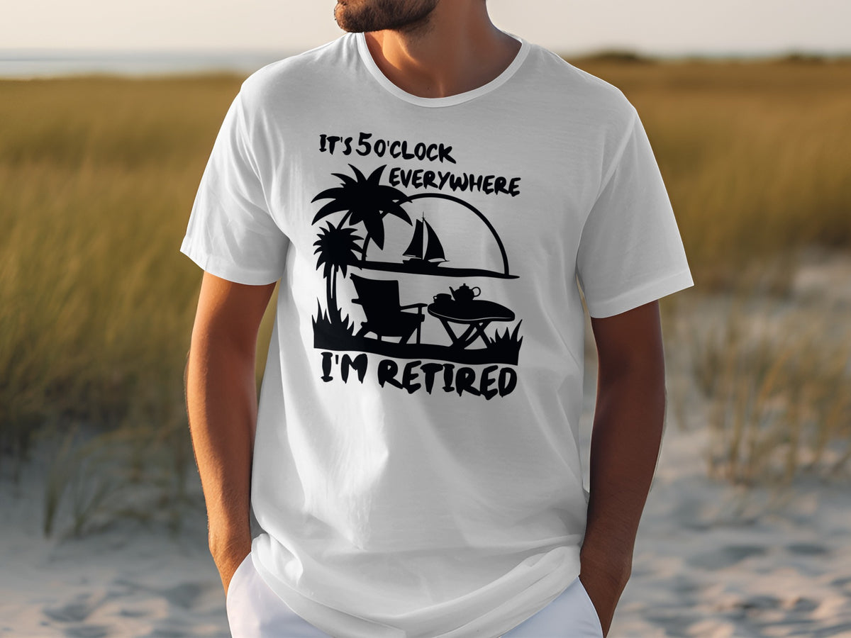 White t-shirt with black text and graphic: "It's 5 o'clock everywhere. I'm retired."