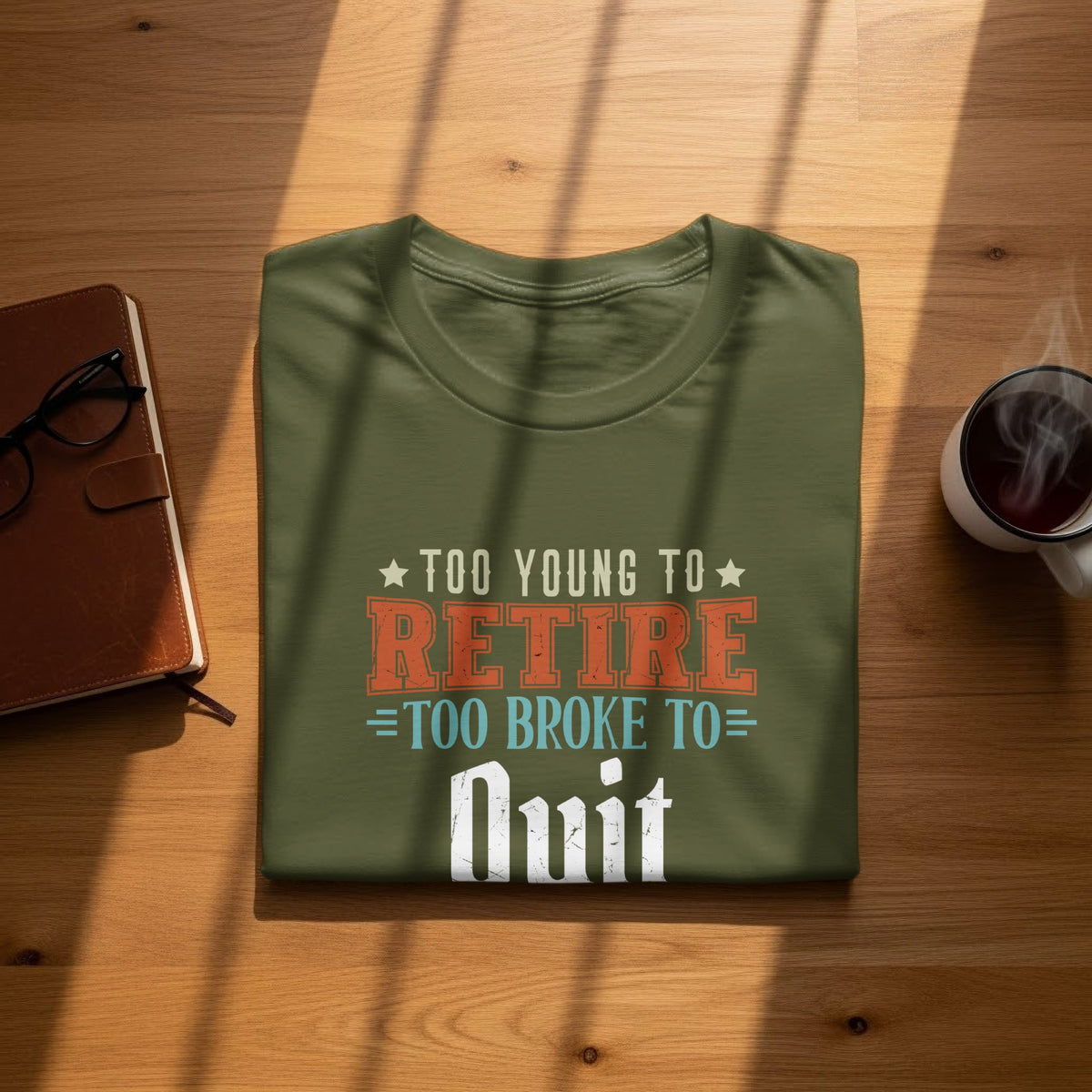Olive green t-shirt with "Too Young To Retire = Too Broke To Quit" text.