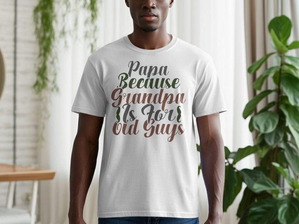 White t-shirt with text "Papa Because Grandpa Is For Old Guys".